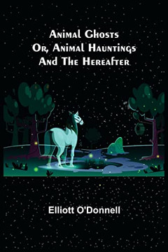 Animal Ghosts; Or, Animal Hauntings And The Hereafter