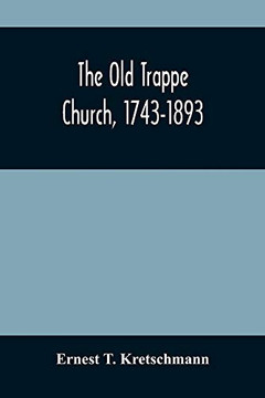 The Old Trappe Church, 1743-1893: A Memorial Of The Sesqui-Centennial Services Of Augustus Evangelical Lutheran Church, Montgomery County, Pennsylvania