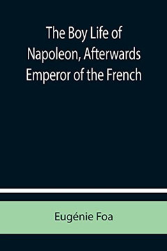 The Boy Life Of Napoleon, Afterwards Emperor Of The French