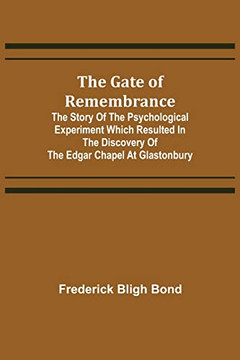 The Gate Of Remembrance; The Story Of The Psychological Experiment Which Resulted In The Discovery Of The Edgar Chapel At Glastonbury