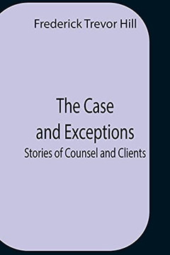 The Case And Exceptions; Stories Of Counsel And Clients