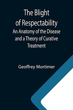 The Blight Of Respectability; An Anatomy Of The Disease And A Theory Of Curative Treatment