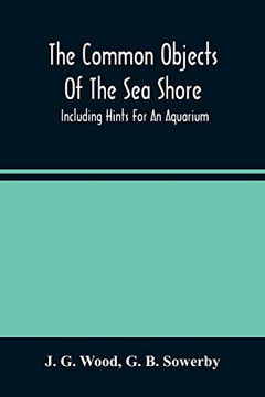 The Common Objects Of The Sea Shore: Including Hints Fur An Aquarium