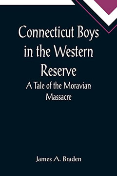 Connecticut Boys In The Western Reserve; A Tale Of The Moravian Massacre