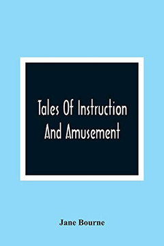 Tales Of Instruction And Amusement: Comprising The Garden, A Cumberland Tale, In Prose; William'S Wishes, In Verse; Precepts, In Prose And Verse; To Which Are Now Added More Precepts And The Election