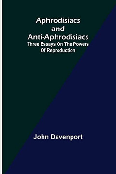 Aphrodisiacs And Anti-Aphrodisiacs : Three Essays On The Powers Of Reproduction