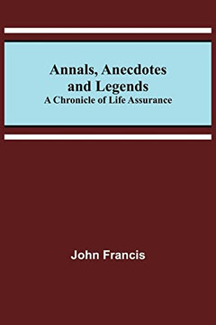 Annals, Anecdotes And Legends : A Chronicle Of Life Assurance