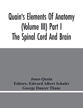 Quain'S Elements Of Anatomy (Volume Iii) Part I The Spinal Cord And Brain