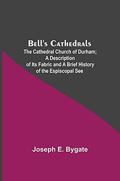 Bell'S Cathedrals; The Cathedral Church Of Durham; A Description Of Its Fabric And A Brief History Of The Espiscopal See