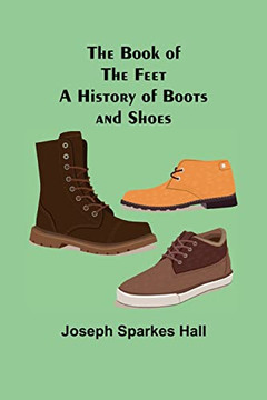 The Book Of The Feet : A History Of Boots And Shoes The Book Of The Feet : A History Of Boots And Shoes