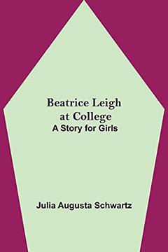 Beatrice Leigh At College: A Story Fur Girls