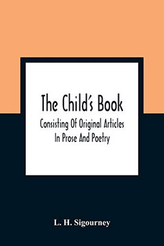 The Child'S Book: Consisting Of Original Articles: In Prose And Poetry
