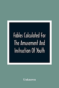 Fables Calculated For The Amusement And Instruction Of Youth; Originally Dedicated To A Young Prince, For Whose Improvement They Were Written