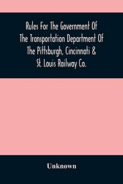 Rules For The Government Of The Transportation Department Of The Pittsburgh, Cincinnati & St. Louis Railway Co.