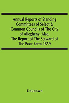 Annual Reports Of Standing Committees Of Select & Common Councils Of The City Of Allegheny, Also, The Report Of The Steward Of The Poor Farm 1859