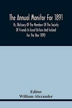 The Annual Monitor For 1891 Or, Obituary Of The Members Of The Society Of Friends In Great Britain And Ireland For The Year 1890