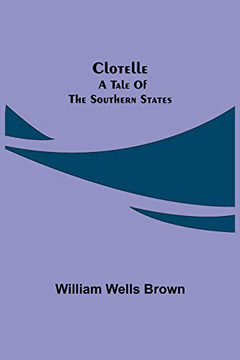 Clotelle : A Tale Of The Southern States Clotelle : A Tale Of The Southern States