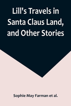 Lill's Travels in Santa Claus Land, and Other Stories Lill's Travels in Santa Claus Land, and Other Stories