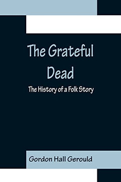 The Grateful Dead: The History Of A Folk Story