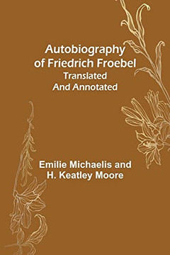 Autobiography Of Friedrich Froebel Translated And Annotated