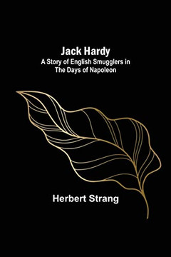 Jack Hardy: A Story Of English Smugglers In The Days Of Napoleon