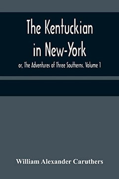 The Kentuckian In New-York; Or, The Adventures Of Three Southerns. Volume 1