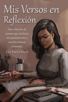 Mis Versos En Reflexion: Una Colección De Poemas Que Declaran Mis Pensamientos Y Secretos Íntimos Al Mundo. (Spanish Edition)