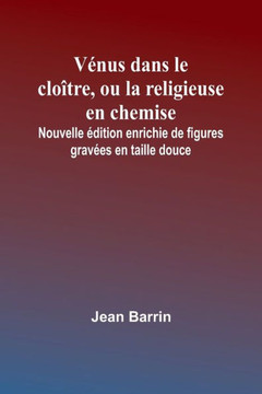 Vénus dans le cloître, ou la religieuse en chemise; Nouvelle édition enrichie de figures gravées en taille douce (French Edition)