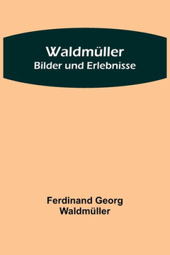 Waldmüller: Bilder und Erlebnisse (German Edition)
