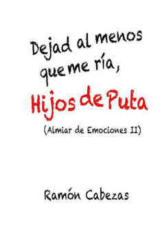 Dejad Al Menos Que Me Ria, Hijos De Puta: (Almiar De Emociones Ii) (Spanish Edition)