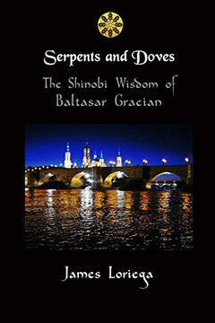 SERPENTS AND DOVES: The Shinobi Wisdom of Baltasar Gracian SERPENTS AND DOVES: The Shinobi Wisdom of Baltasar Gracian