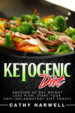 Ketogenic Diet: Amazing 30 Day Weight Loss Plan. Start Your Anti-Inflammatory Diet Today!