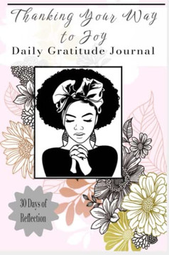 Thanking Your Way To Joy : Daily Gratitude Journal