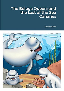 The Beluga Queen: And The Last Of The Sea Canaries The Beluga Queen: And The Last Of The Sea Canaries