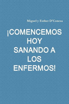 ¡Comencemos Hoy Sanando A Los Enfermos! (Spanish Edition)