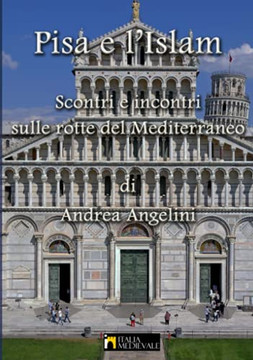 Pisa E L'Islam: Scontri E Incontri Dulle Rotte Del Mediterraneo (Italian Edition)