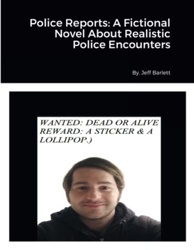 Police Reports: A Fictional Novel About Realistic Police Encounters