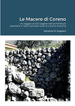 Le Macere Di Coreno: 100 Pagine Di Viaggio Nell'Architettura Popolare E Nelle Curiositã  Rurali Di Coreno Ausonio (Italian Edition)