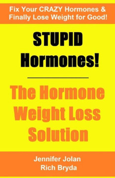 Stupid Hormones! The Hormone Weight Loss Solution: Fix Your Crazy Hormones And Finally Lose Weight For Good!