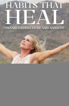 Habits That Heal: Transcending Fear And Anxiety Habits That Heal: Transcending Fear And Anxiety