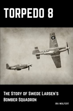 Torpedo 8: The Story of Swede Larsen?s Bomber Squadron