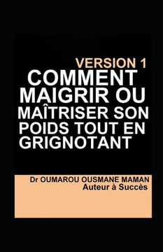 Comment Maigrir Ou Maîtriser Son Poids Tout En Grignotant (French Edition) - 9781691110971