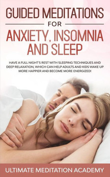 Guided Meditations for Anxiety, Insomnia and Sleep: Have a Full Night's Rest with Sleeping Techniques and Deep Relaxation, Which Can Help Adults and ... up More Happier and Become More Energized! - 9781708985660 Guided Meditations for Anxiety, Insomnia and Sleep: Have a Full Night's Rest with Sleeping Techniques and Deep Relaxation, Which Can Help Adults and ... up More Happier and Become More Energized! - 9781708985660
