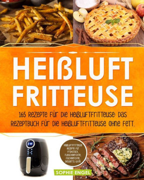 Heißluftfritteuse: 165 Rezepte für die Heißluftfritteuse: Das Rezeptbuch für die Heißluftfritteuse ohne Fett. Heißluftfritteuse Rezepte für Frühstück, ... Rezeptbuch) (German Edition)