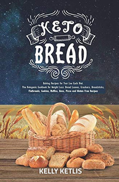Keto Bread: Baking Recipes For Your Low Carb Diet - The Ketogenic Cookbook For Weight Loss - Bread Loaves, Crackers, Breadsticks, Flatbreads, Cookies, ... Pizza And Gluten Free Recipes (Keto Diet)