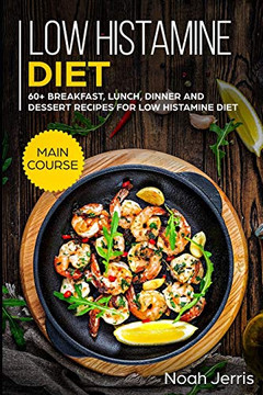 Low Histamine Diet: MAIN COURSE - 60 Breakfast, Lunch, Dinner and Dessert Recipes for Low Histamine Diet