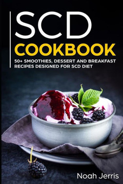 Scd Cookbook: 50 Smoothies, Dessert And Breakfast Recipes Designed For Scd Diet
