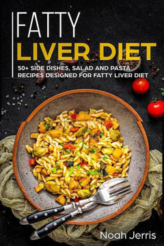 Fatty Liver Diet: 50 Side dishes, Salad and Pasta recipes designed for Fatty Liver Diet