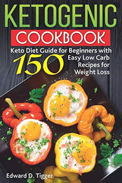 Ketogenic Cookbook: Keto Diet Guide For Beginners With 150 Easy Low Carb Recipes For Weight Loss. (Healthy Food)