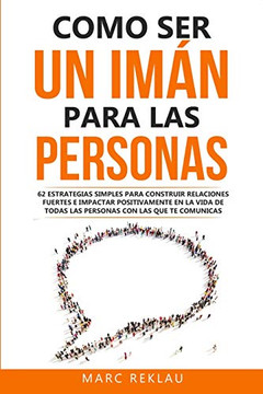 Como Ser Un Imßn Para Las Personas: 62 Estrategias Simples Para Construir Relaciones Fuertes E Impactar Positivamente En La Vida De Todas Las Personas ... Que Cambiarßn Tu Vida) (Spanish Edition)